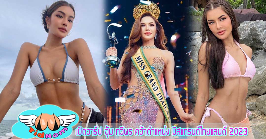 เปิดวาร์ป อุ้ม ทวีพร คว้าตำแหน่ง มิสแกรนด์ไทยแลนด์ 2023